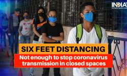 Six feet distancing not enough to stop coronavirus transmission in closed spaces: Study
